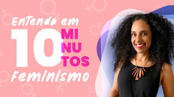 Entenda em 10 Minutos – Feminismo