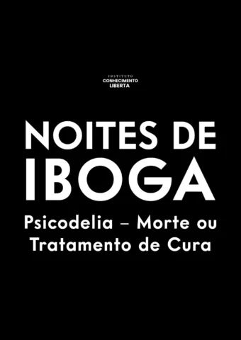 Noites de Iboga: Psicodelia – Tratamento de Cura ou Morte