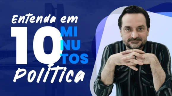 Entenda em 10 minutos – Política