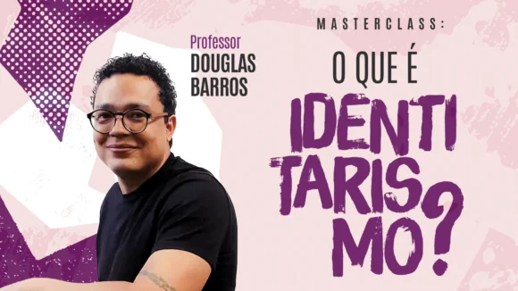 Masterclass – O que é Identitarismo?