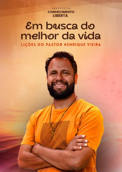 Em busca do melhor da vida – Lições do Pastor Henrique Vieira